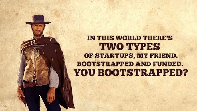 Clint Eastwood: In This World There's Two Types of Startups, My Friend. Bootstrapped and Funded. You Bootstrapped?